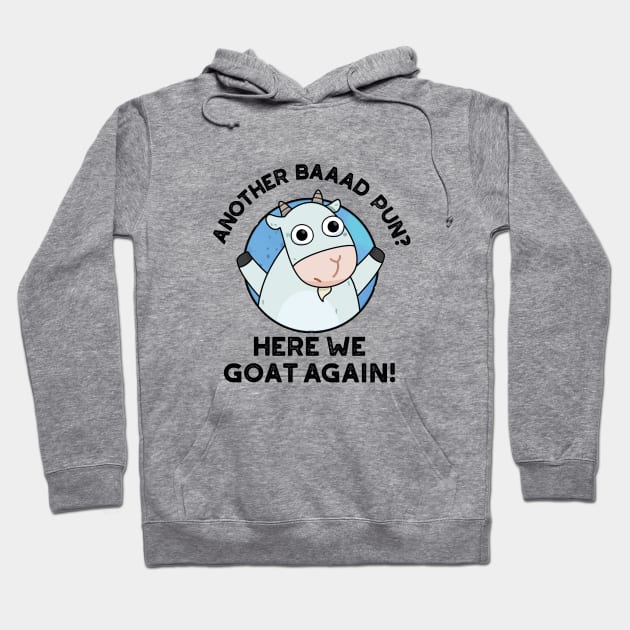 Another Baad Pun Here We Goat Again Cute Animal Pun Hoodie by punnybone